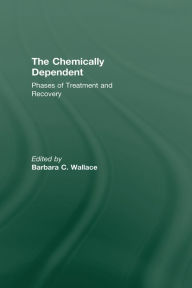 Title: Chemically Dependent: Phases Of Treatment And Recovery, Author: Barbara C. Wallace