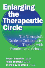 Title: Enlarging The Therapeutic Circle: The Therapists Guide To: The Therapist's Guide To Collaborative Therapy With Families & School, Author: Robert Sherman