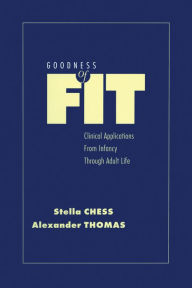 Title: Goodness of Fit: Clinical Applications, From Infancy through Adult Life, Author: Stella Chess