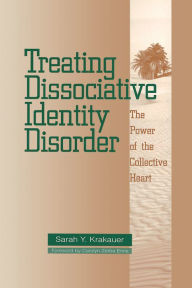 Title: Treating Dissociative Identity Disorder: The Power of the Collective Heart, Author: Sarah Y. Krakauer