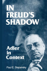 Title: In Freud's Shadow: Adler in Context, Author: Paul E. Stepansky