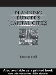 Title: Planning Europe's Capital Cities: Aspects of Nineteenth-Century Urban Development, Author: Thomas Hall