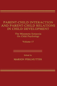 Title: Parent-Child Interaction and Parent-Child Relations: The Minnesota Symposia on Child Psychology, Volume 17, Author: M. Perlmutter