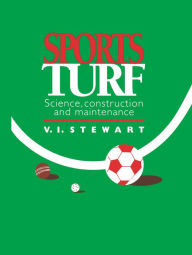 Title: Sports Turf: Science, construction and maintenance, Author: V.I. Stewart