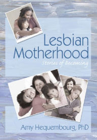 Title: Lesbian Motherhood: Stories of Becoming, Author: Amy Hequembourg