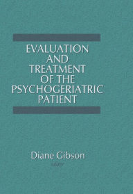 Title: Evaluation and Treatment of the Psychogeriatric Patient, Author: Diane Gibson