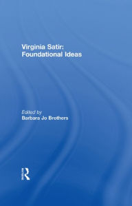 Title: Virginia Satir: Foundational Ideas, Author: Barbara Jo Brothers