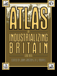 Title: Atlas of Industrializing Britain, 1780-1914, Author: John Langton