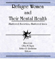 Title: Refugee Women and Their Mental Health: Shattered Societies, Shattered Lives, Author: Ellen Cole