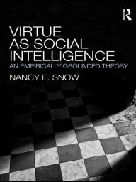 Title: Virtue as Social Intelligence: An Empirically Grounded Theory, Author: Nancy E. Snow