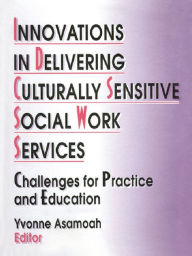 Title: Innovations in Delivering Culturally Sensitive Social Work Services: Challenges for Practice and Education, Author: Yvonne Asamoah