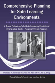 Title: Comprehensive Planning for Safe Learning Environments: A School Professional's Guide to Integrating Physical and Psychological Safety - Prevention through Recovery, Author: Melissa A. Reeves