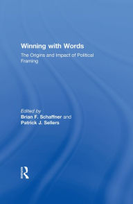 Title: Winning with Words: The Origins and Impact of Political Framing, Author: Brian F. Schaffner