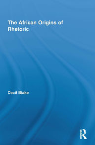 Title: The African Origins of Rhetoric, Author: Cecil Blake