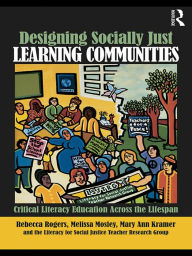 Title: Designing Socially Just Learning Communities: Critical Literacy Education across the Lifespan, Author: Rebecca  Rogers