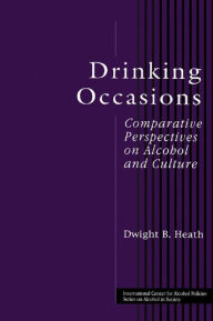 Title: Drinking Occasions: Comparative Perspectives on Alcohol and Culture, Author: Dwight B. Heath