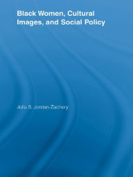 Title: Black Women, Cultural Images and Social Policy, Author: Julia S. Jordan-Zachery