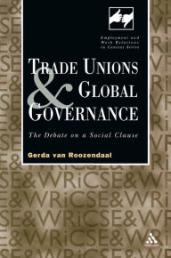 Title: Trade Unions and Global Governance: The Debate on a Social Clause, Author: Gerda van Roozendaal