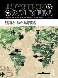 Title: Joystick Soldiers: The Politics of Play in Military Video Games, Author: Nina B. Huntemann