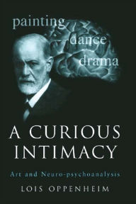 Title: A Curious Intimacy: Art and Neuro-psychoanalysis, Author: Lois Oppenheim