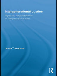 Title: Intergenerational Justice: Rights and Responsibilities in an Intergenerational Polity, Author: Janna Thompson