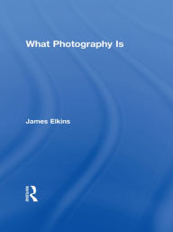 Title: What Photography Is, Author: James Elkins