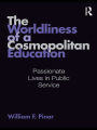 The Worldliness of a Cosmopolitan Education: Passionate Lives in Public Service