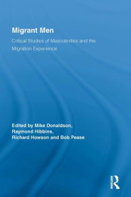 Title: Migrant Men: Critical Studies of Masculinities and the Migration Experience, Author: Mike Donaldson