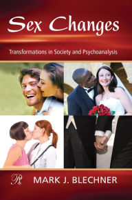 Title: Sex Changes: Transformations in Society and Psychoanalysis, Author: Mark J. Blechner