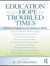 Title: Education and Hope in Troubled Times: Visions of Change for Our Children's World, Author: H. Svi Shapiro