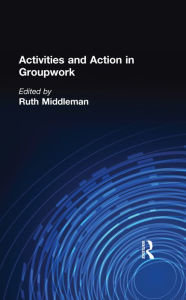 Title: Activities and Action in Groupwork, Author: Ruth Middleman