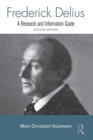 Title: Frederick Delius: A Research and Information Guide, Author: Mary Christison Huismann
