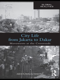 Title: City Life from Jakarta to Dakar: Movements at the Crossroads, Author: AbdouMaliq Simone