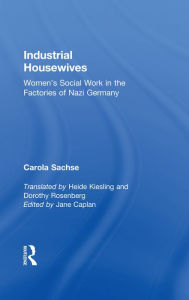 Title: Industrial Housewives: Women's Social Work in the Factories of Nazi Germany, Author: Carola Sachse