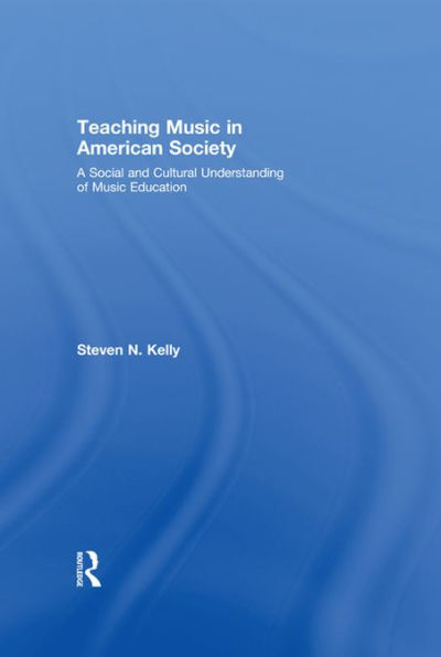 Teaching Music in American Society: A Social and Cultural Understanding of Music Education