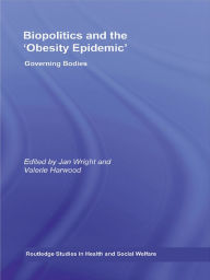 Title: Biopolitics and the 'Obesity Epidemic': Governing Bodies, Author: Jan Wright