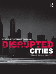 Title: Disrupted Cities: When Infrastructure Fails, Author: Stephen Graham