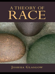 Title: A Theory of Race, Author: Joshua Glasgow