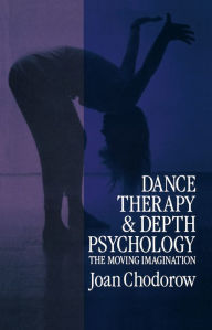 Title: Dance Therapy and Depth Psychology: The Moving Imagination, Author: Joan Chodorow