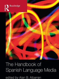 Title: The Handbook of Spanish Language Media, Author: Alan Albarran