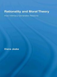 Title: Rationality and Moral Theory: How Intimacy Generates Reasons, Author: Diane Jeske