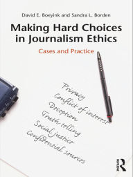 Title: Making Hard Choices in Journalism Ethics: Cases and Practice, Author: David E. Boeyink