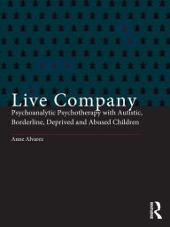 Title: Live Company: Psychoanalytic Psychotherapy with Autistic, Borderline, Deprived and Abused Children, Author: Anne Alvarez