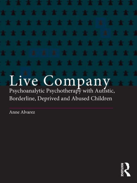 Live Company: Psychoanalytic Psychotherapy with Autistic, Borderline, Deprived and Abused Children