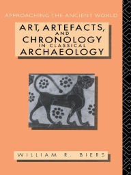 Title: Art, Artefacts and Chronology in Classical Archaeology, Author: William R. Biers