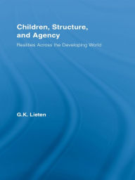 Title: Children, Structure and Agency: Realities Across the Developing World, Author: G.K. Lieten