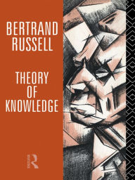 Title: Theory of Knowledge: The 1913 Manuscript, Author: Bertrand Russell