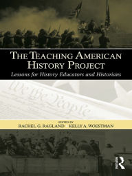 Title: The Teaching American History Project: Lessons for History Educators and Historians, Author: Rachel G. Ragland