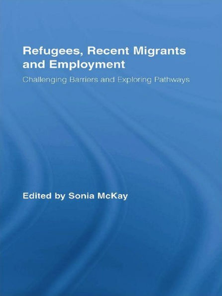 Refugees, Recent Migrants and Employment: Challenging Barriers and Exploring Pathways