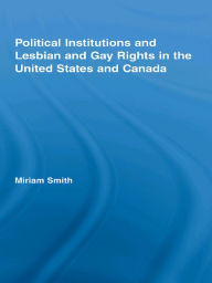Title: Political Institutions and Lesbian and Gay Rights in the United States and Canada, Author: Miriam Smith